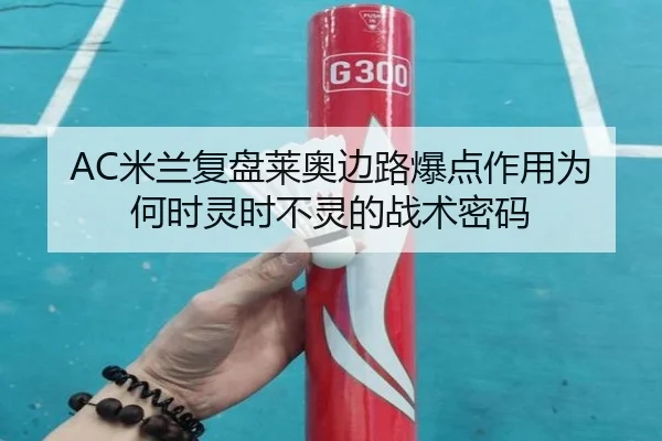 AC米兰复盘莱奥边路爆点作用为何时灵时不灵的战术密码